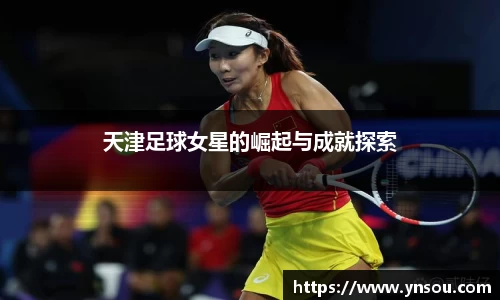 天津足球女星的崛起与成就探索